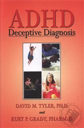 ADHD: Deceptive Diagnosis,David M. Tyler, Kurt P. Grady