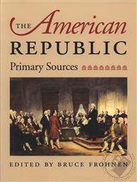 The American Republic: Primary Sources,Bruce P. Frohnen