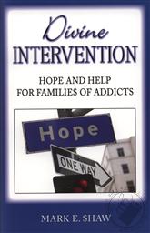 Divine Intervention: Hope and Help for Families of Addicts,Mark E. Shaw