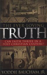 The Ever-Loving Truth: Can Faith Thrive in a Post-Christian Culture?,Voddie T. Baucham