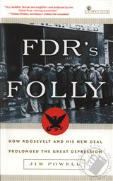FDR's Folly: How Roosevelt and His New Deal Prolonged the Great Depression ,Jim Powell