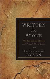Written in Stone: The Ten Commandments and Today's Moral Crisis ,Philip Graham Ryken