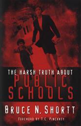 The Harsh Truth About Public Schools,Bruce N. Shortt