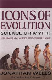 Icons of Evolution: Science or Myth? Why Much of What We Teach About Evolution is Wrong,Jonathan Wells