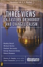 Three Views on Eastern Orthodoxy and Evangelicalism (Counterpoints: Exploring Theology),Stanley N. Gundry (Editor)