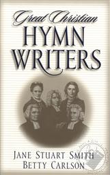 Great Christian Hymn Writers,Jane Stuart Smith, Betty Carlson, Edith Schaeffer
