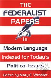 The Federalist Papers: In Modern Language: Indexed for Today's Political Issues,Mary E. Webster