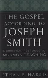 The Gospel According to Joseph Smith: A Christian Response to Mormon Teaching,Ethan E. Harris