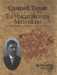 Charles E. Taylor : 1868-1956 The Wright Brothers Mechanician (The Man Who Provided the Power for the First Powered Flight),H. R. DuFour