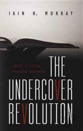 The Undercover Revolution: How Fiction Changed Britain,Iain H. Murray