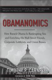 Obamanomics: How Barack Obama Is Bankrupting You and Enriching His Wall Street Friends, Corporate Lobbyists, and Union Bosses,Timothy P. Carney