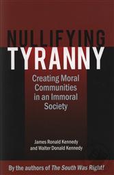 Nullifying Tyranny: Creating Moral Communities in an Immoral Society,James Kennedy, Walter Kennedy