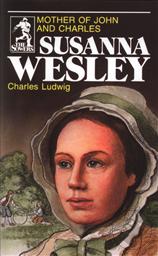 Susanna Wesley: Mother of John and Charles (The Sowers),Charles Ludwig