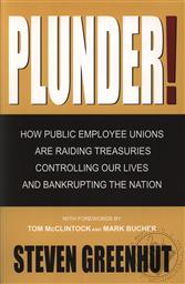 Plunder: How Public Employee Unions are Raiding Treasuries, Controlling Our Lives and Bankrupting the Nation,Steven Greenhunt