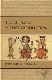 Ethics of Money Production,Jorg Guido Hulsmann