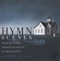 Hymn Scenes: Treasured Hymns Through the Imagery of Orchestration,Larry Hall