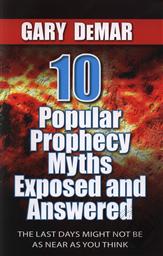 10 Popular Prophecy Myths Exposed & Answered,Gary DeMar