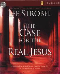 The Case for the Real Jesus: A Journalist Investigates Current Attacks on the Identity of Christ,Lee Strobel