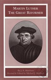 Martin Luther: The Great Reformer (1st Edition),John A. Morrison, Michael J. McHugh