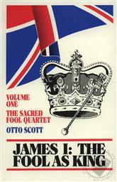 James I: The Fool as King (Volume 1 of the Sacred Fool Quartet),Otto Scott