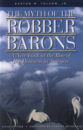 The Myth of the Robber Barons: A New Look at the Rise of Big Business in America (6th Edition),Burton W. Folsom