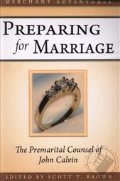 Preparing for Marriage: The Premarital Counsel of John Calvin,Scott Brown