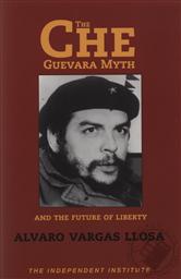 The Che Guevara Myth and the Future of Liberty (Independent Studies in Political Economy),Alvaro Vargas Llosa