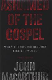 Ashamed of the Gospel: When the Church Becomes Like the World,John MacArthur