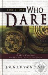 For Those Who Dare: 101 Great Christians and How They Changed the World,John Hudson Tiner