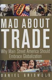 Mad About Trade: Why Main Street America should Embrace Globalization ,Daniel T. Griswold