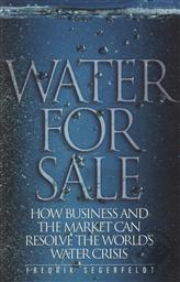 Water for Sale: How Business and the Market Can Resolve the World's Water Crisis,Fredrik Segerfeldt