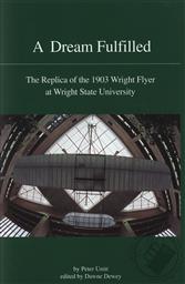 A Dream Fulfilled: The Replica of the 1903 Wright Flyer at Wright State University,Peter Unitt