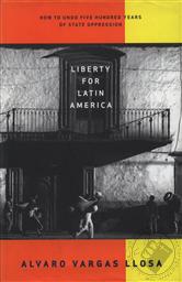Liberty for Latin America: How to Undo Five Hundred Years of State Oppression (Independent Studies in Political Economy),Alvaro Vargas Llosa