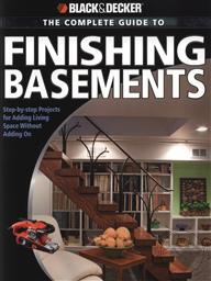 Black & Decker: Complete Guide to Finishing Basements: Step-by-step Projects for Adding Living Space without Adding On (Black & Decker Complete Guide) ,Philip Schmidt