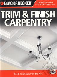 Black & Decker: Trim & Finish Carpentry, 2nd Edition with DVD: Tips & Techniques from the Pros ,Creative Publishing International