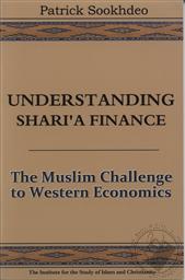 Understanding Shari'a Finance: The Muslim Challenge to Western Economics,Patrick Sookhdeo