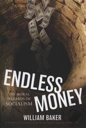 Endless Money: The Moral Hazards of Socialism,William Baker, Addison Wiggin