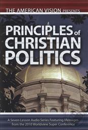 Principles of Christian Politics: A Seven-Lesson Audio Series Featuring Messages from the 2010 Worldview Super Conference (The American Vision Presents),Various