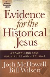 Evidence for the Historical Jesus: A Compelling Case for His Life and His Claims (The McDowell Apologetics Library),Josh McDowell, Bill Wilson