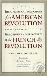 The Origin and Principles of the American Revolution, Compared with the Origin and Principles of the French Revolution,Friedrich von Gentz, John Quincy Adams (Translator)