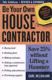 Be Your Own House Contractor: Save 25% without Lifting a Hammer,Carl Heldmann