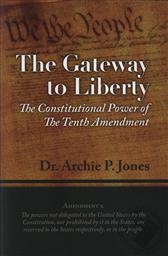Gateway to Liberty: The Constitutional Power of the 10th Amendment,Archie P. Jones