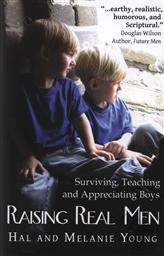 Raising Real Men: Surviving, Teaching and Appreciating Boys ,Hal Young, Melanie Young