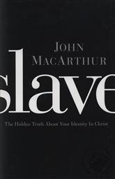 Slave: The Hidden Truth About Your Identity in Christ ,John MacArthur
