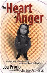 The Heart of Anger: Practical Help for the Prevention and Cure of Anger in Children,Lou Priolo