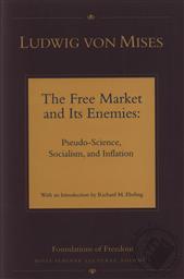 The Free Market and Its Enemies: Pseudo-Science, Socialism, and Inflation,Ludwig von Mises