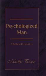 Psychologized Man: A Biblical Perspective ,Martha Peace