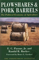 Plowshares & Pork Barrels: The Political Economy of Agriculture,E.C. Pasour Jr., Randall R. Rucker , Bruce L. Gardner