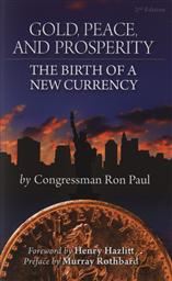 Gold, Peace, and Prosperity: The Birth of a New Currency, 2nd Edition (Pocket Edition),Ron Paul, Henry Hazlitt (Forward), Murray N. Rothbard (Preface)