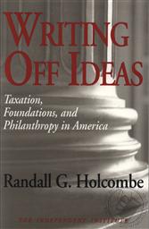 Writing Off Ideas: Taxation, Foundations, and Philanthropy in America,Randall G Holcolmbe